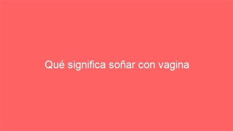 Descubre el significado de soñar con una vagina: interpretación y ...